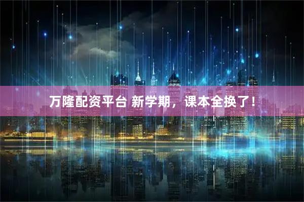 万隆配资平台 新学期，课本全换了！